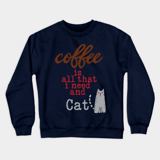 Coffee Is All That I Need and My Cat Text Crewneck Sweatshirt by TeesandDesign